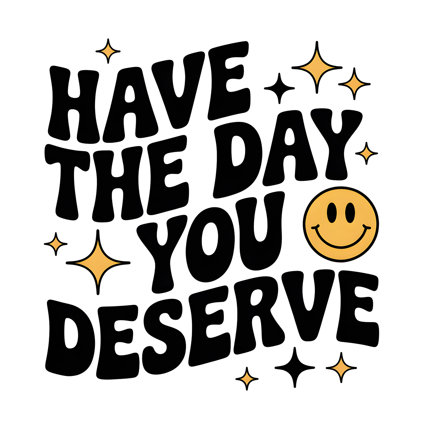 Have The Day You Deserve Black