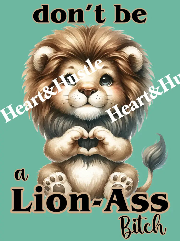 Don’t Be A Lion Ass Bitch