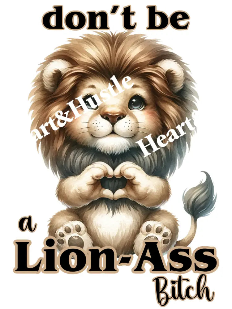 Don’t Be A Lion Ass Bitch