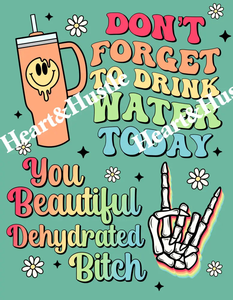 Dont Forget To Drink Water Today You Beautiful Dehydrated Bitch