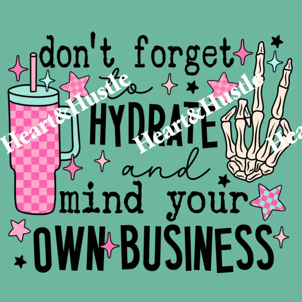 Don’t Forget To Hydrate And Mind Your Business