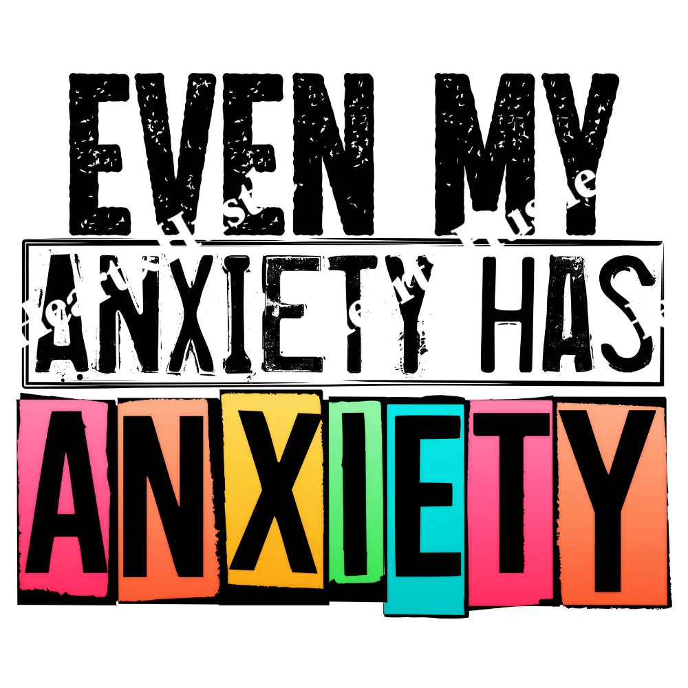 Even My Anxiety Has Anxiety