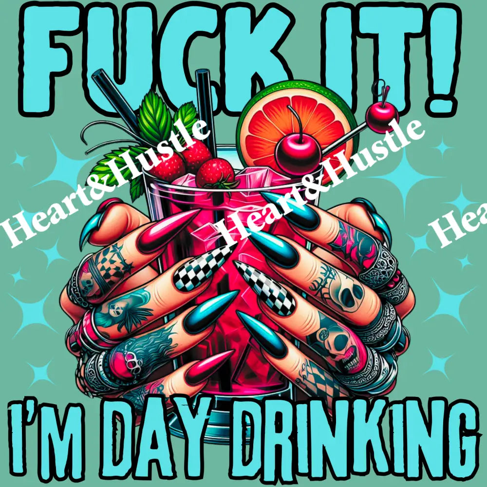 Fuck It Im Day Drinking