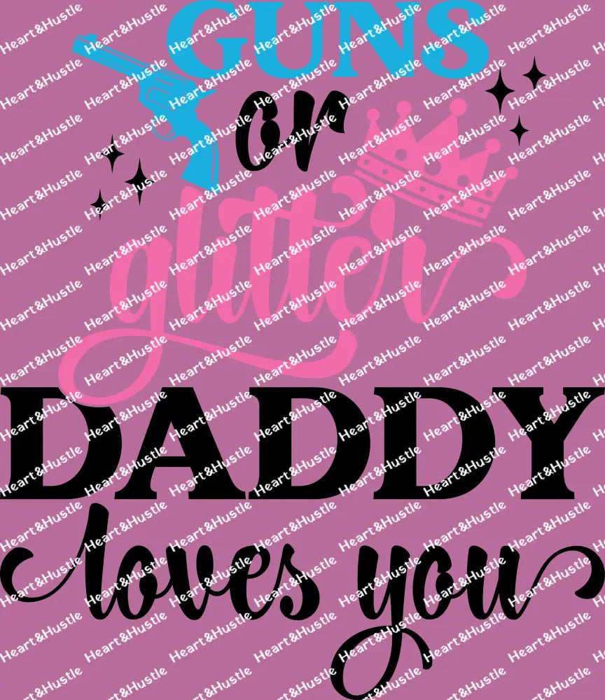 Guns or Glitter Daddy Loves you Black