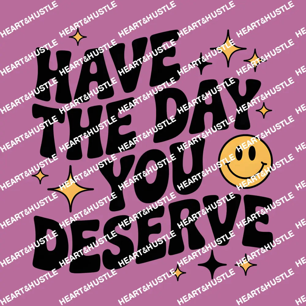 Have The Day You Deserve Black