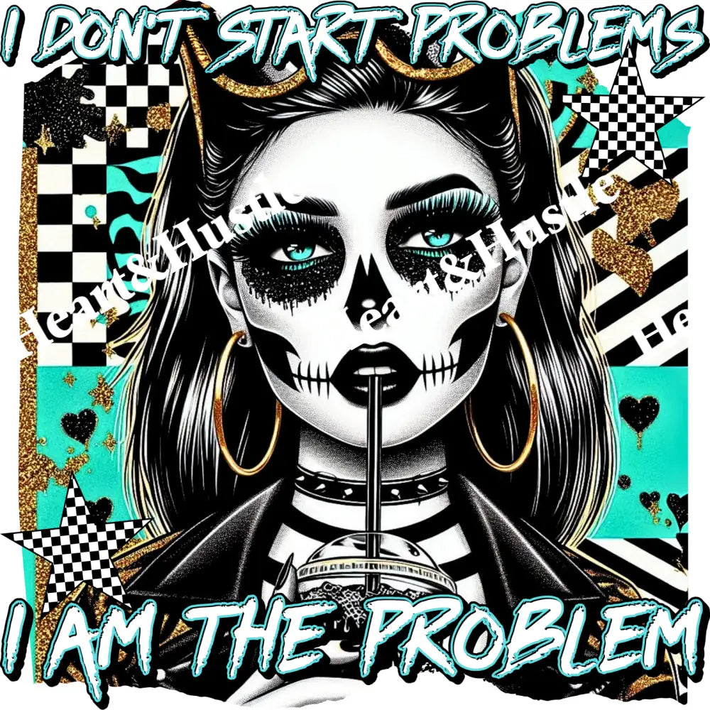 I Don’t Start Problems I Am The Problems