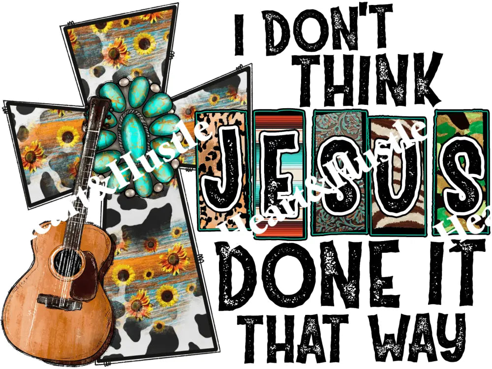 I Don’t Think Jesus Done It That Way