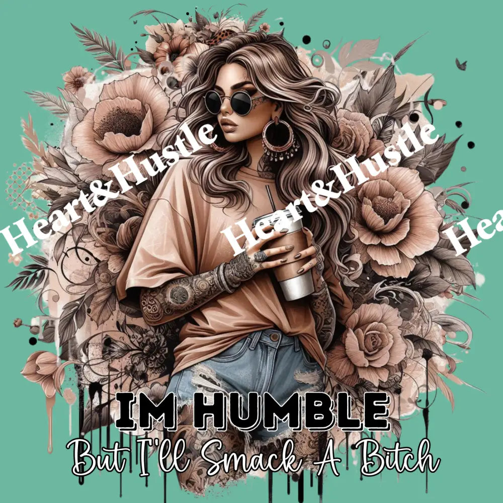 I’m Humble but I’ll Smack a Bitch