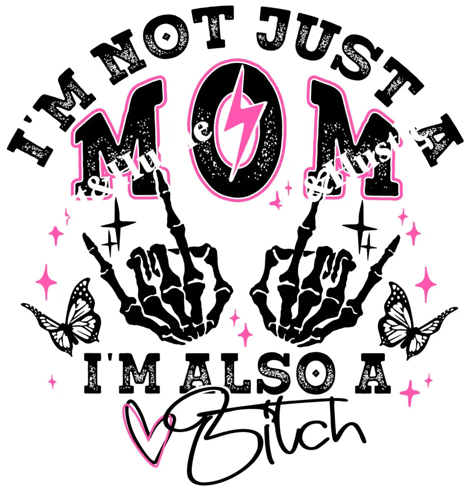 I’m not just a mom Im also a Bitch