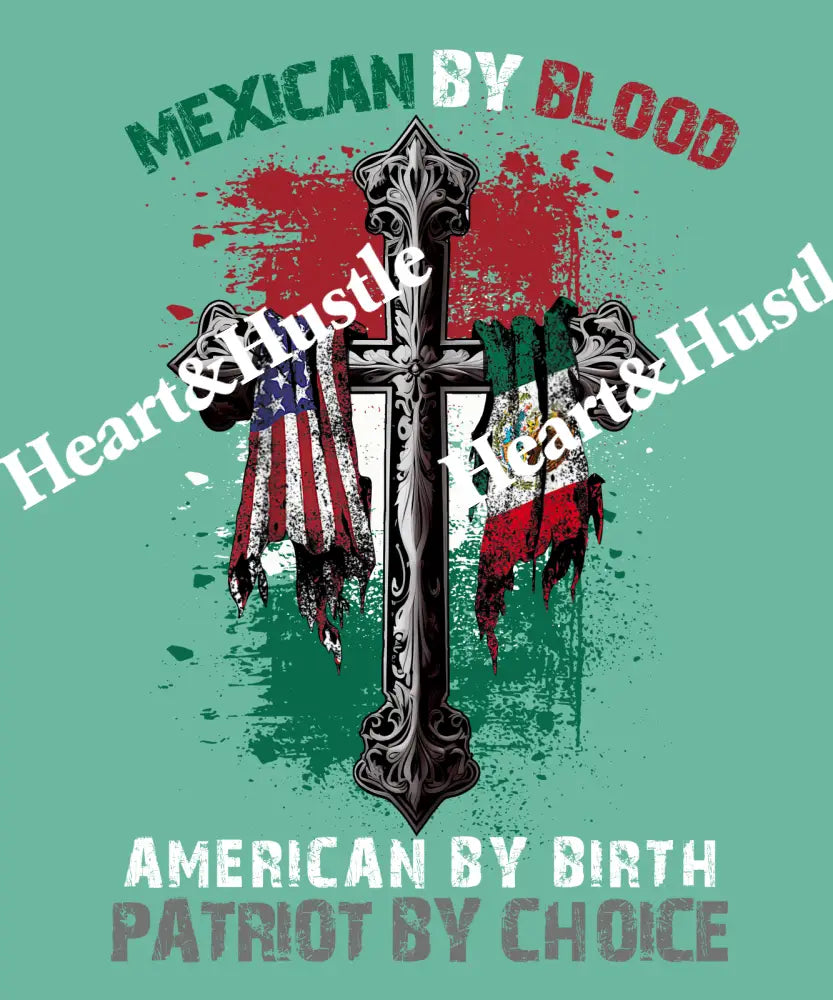 Mexican By Blood American By Birth Patriot By Choice