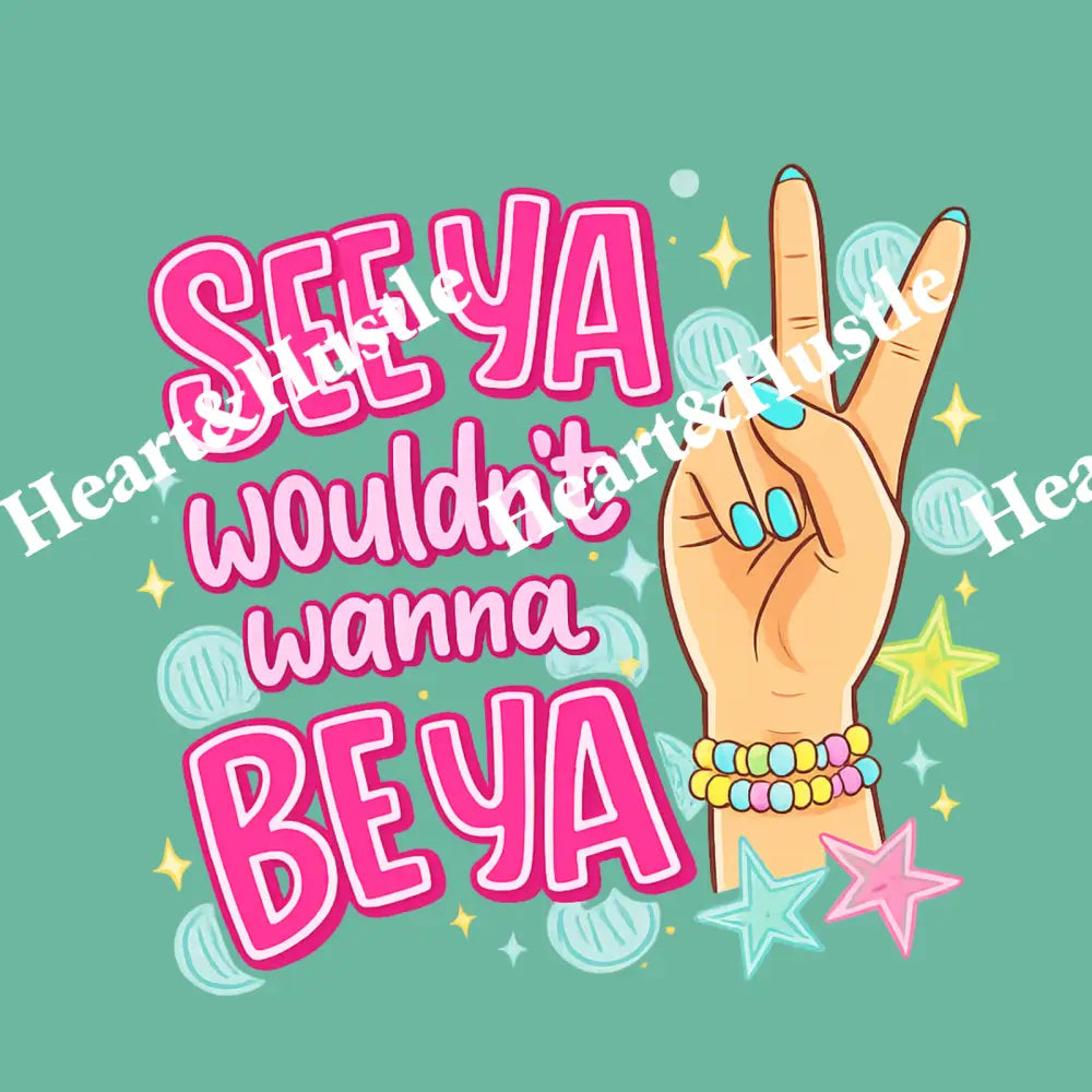 See Ya Wouldn’t Want to be Ya