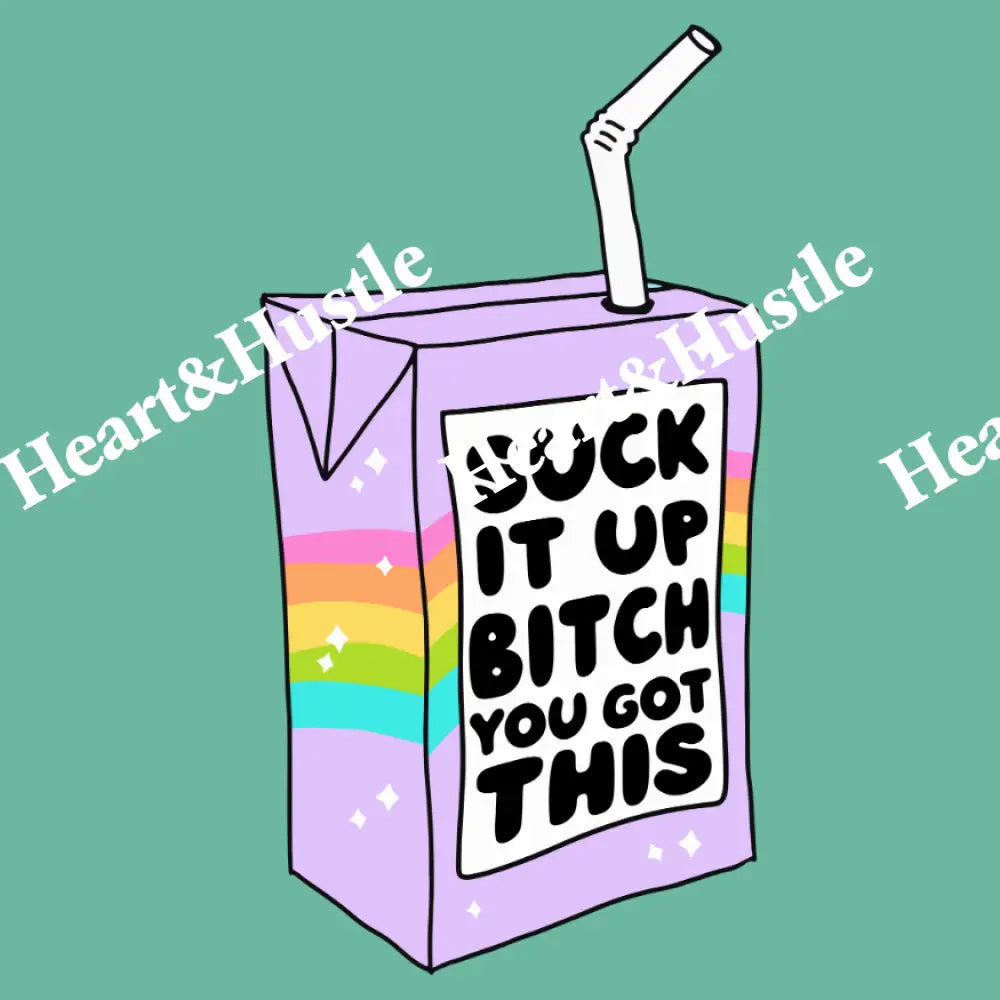 Suck It Up Bitch You Got This