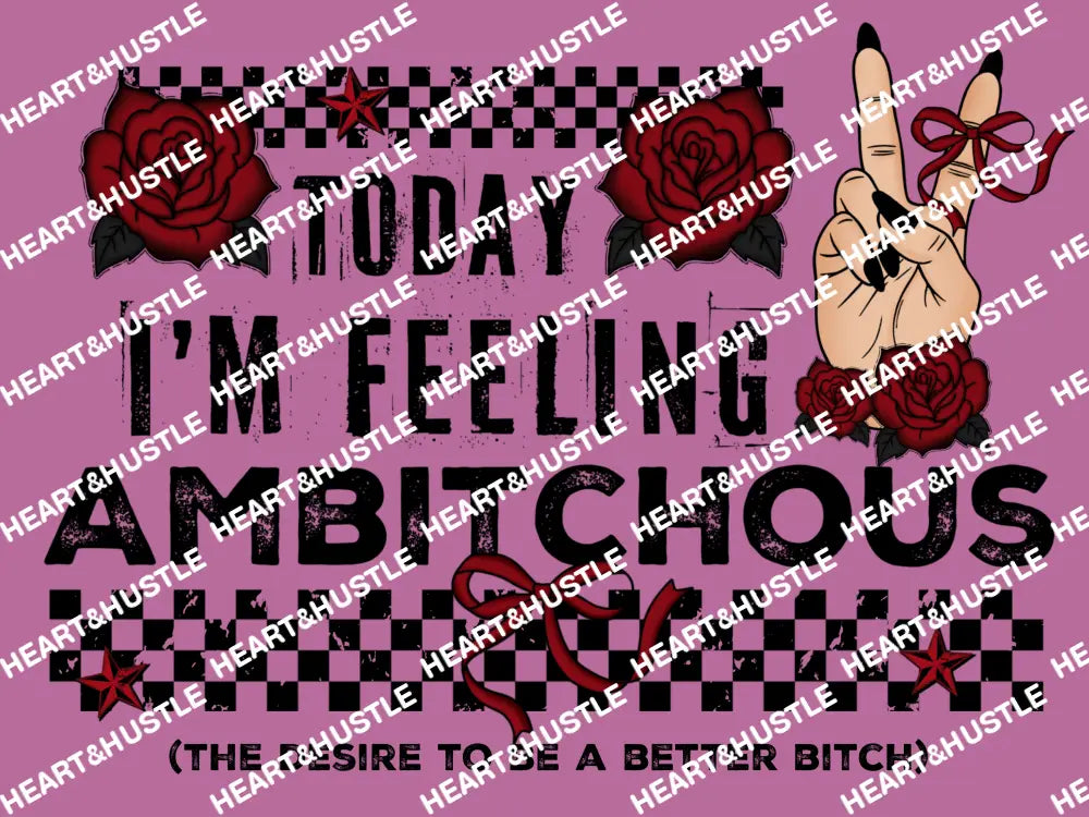Today I’m Feeling Ambitchous..