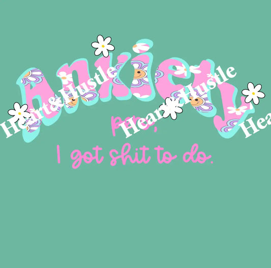 Anxiety pero i got shit to do