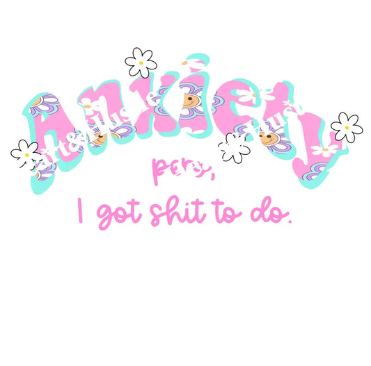 Anxiety pero i got shit to do