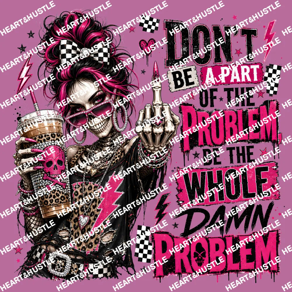 Be the Whole Damn Problem