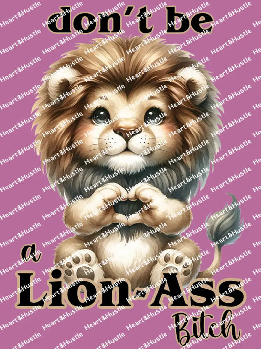 Don’t Be A Lion Ass Bitch