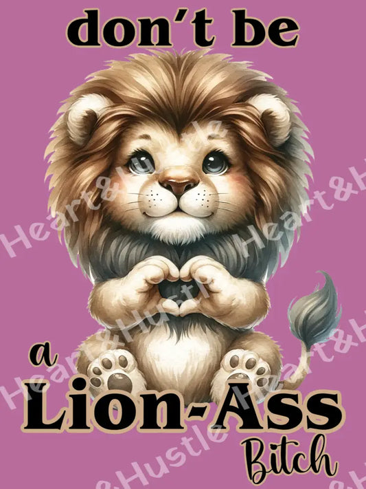 Don’t Be A Lion Ass Bitch