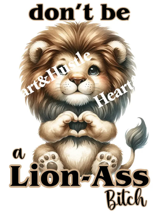 Don’t Be A Lion Ass Bitch