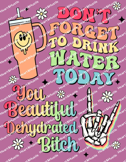 Dont Forget To Drink Water Today You Beautiful Dehydrated Bitch