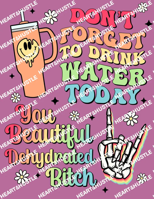 Dont Forget To Drink Water Today You Beautiful Dehydrated Bitch