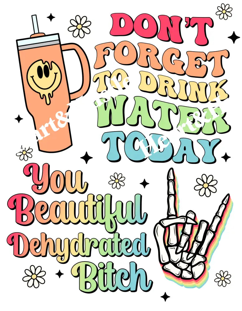 Dont Forget To Drink Water Today You Beautiful Dehydrated Bitch