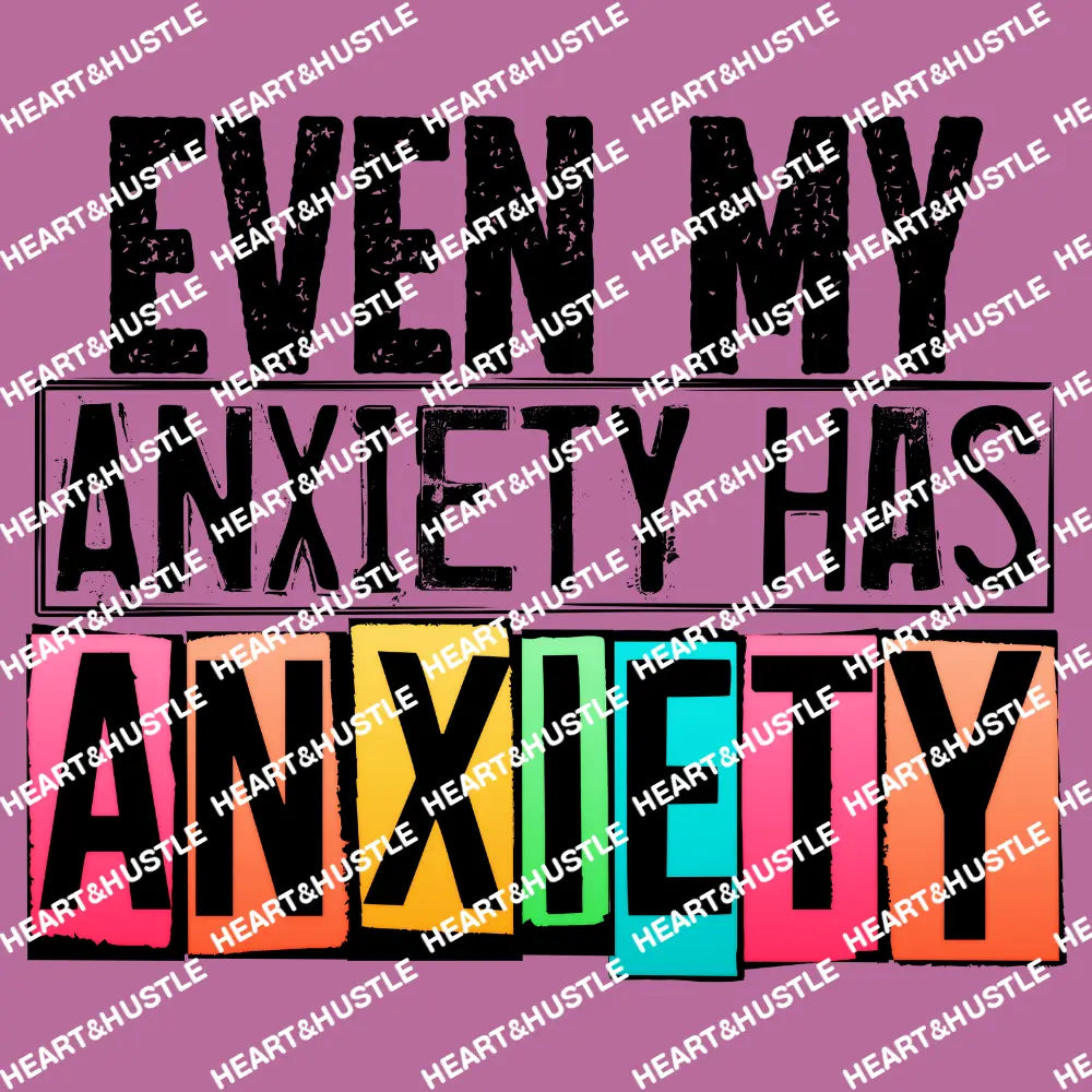 Even My Anxiety Has Anxiety