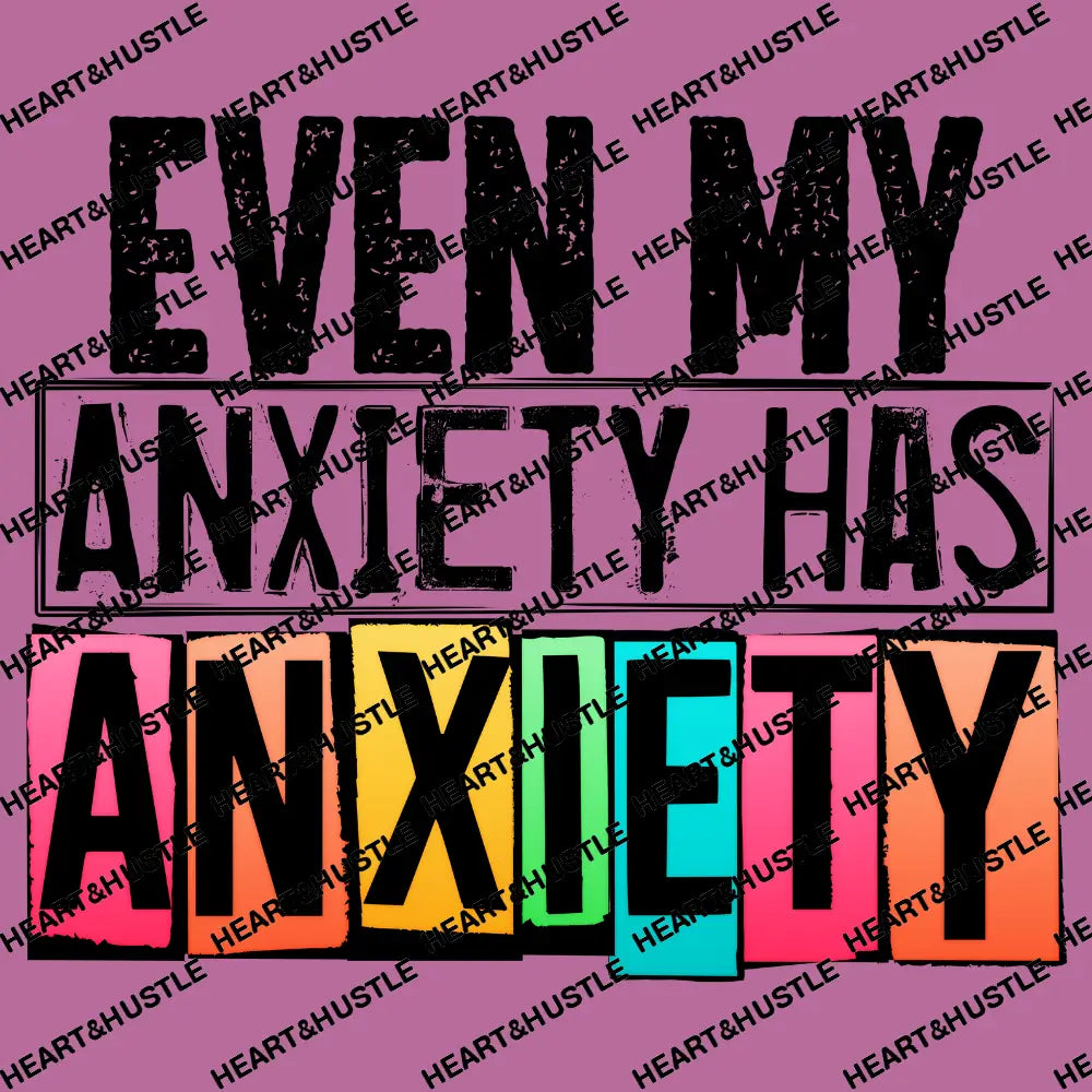 Even My Anxiety Has Anxiety