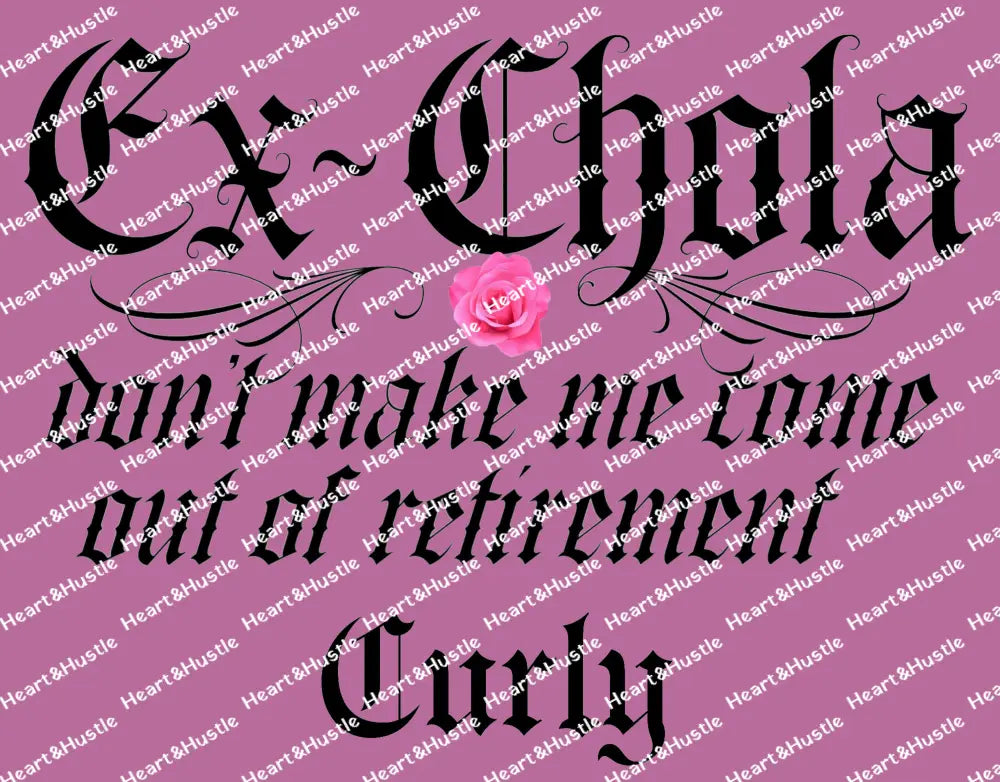 Ex-Chola Don’t Make me Come out Of Retirement