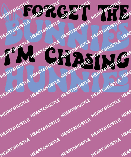 Forget The Bunnies I’m Chasing Hunnies