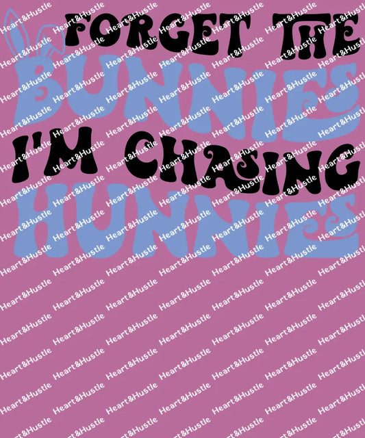 Forget The Bunnies I’m Chasing Hunnies