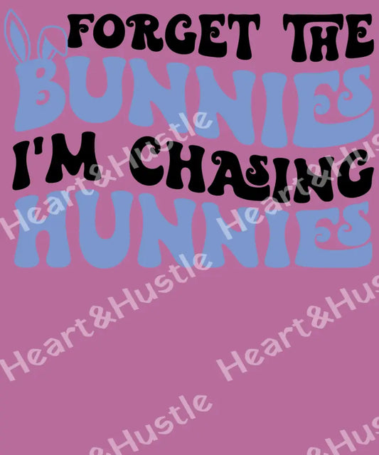 Forget The Bunnies I’m Chasing Hunnies