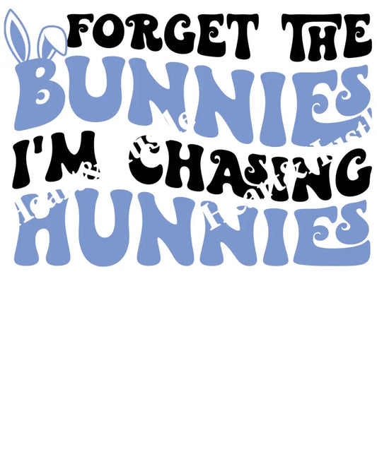 Forget The Bunnies I’m Chasing Hunnies