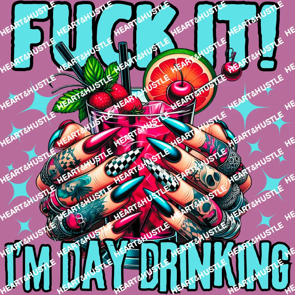 Fuck It Im Day Drinking