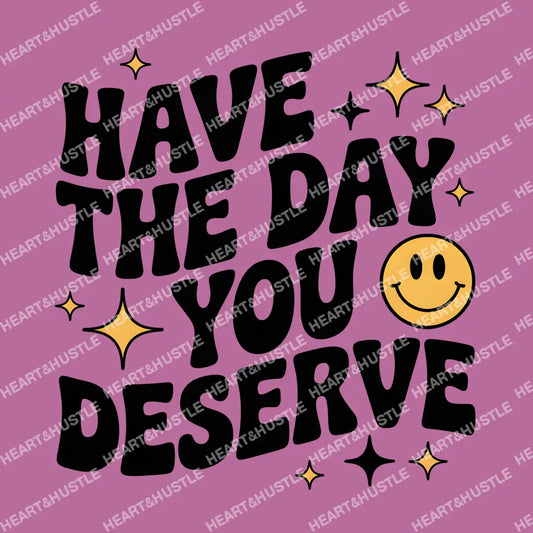 Have The Day You Deserve Black