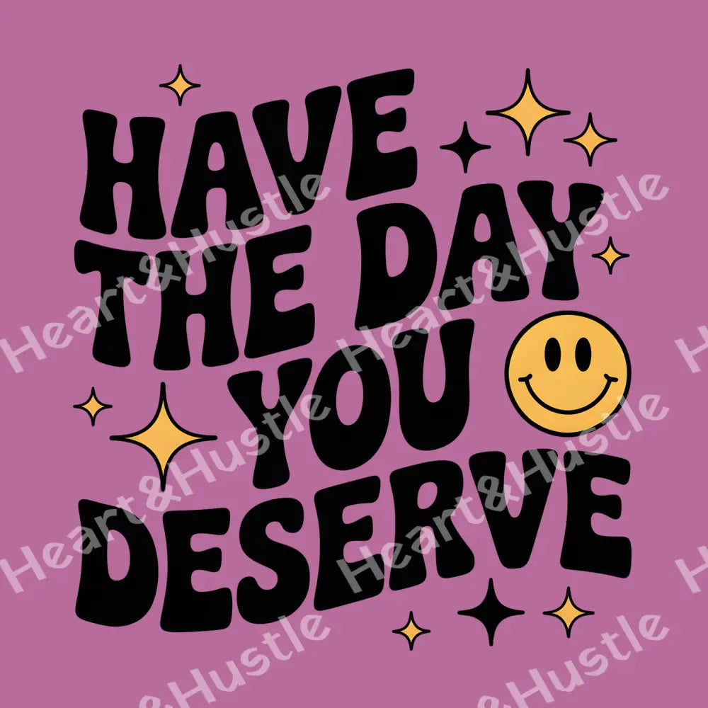 Have The Day You Deserve Black