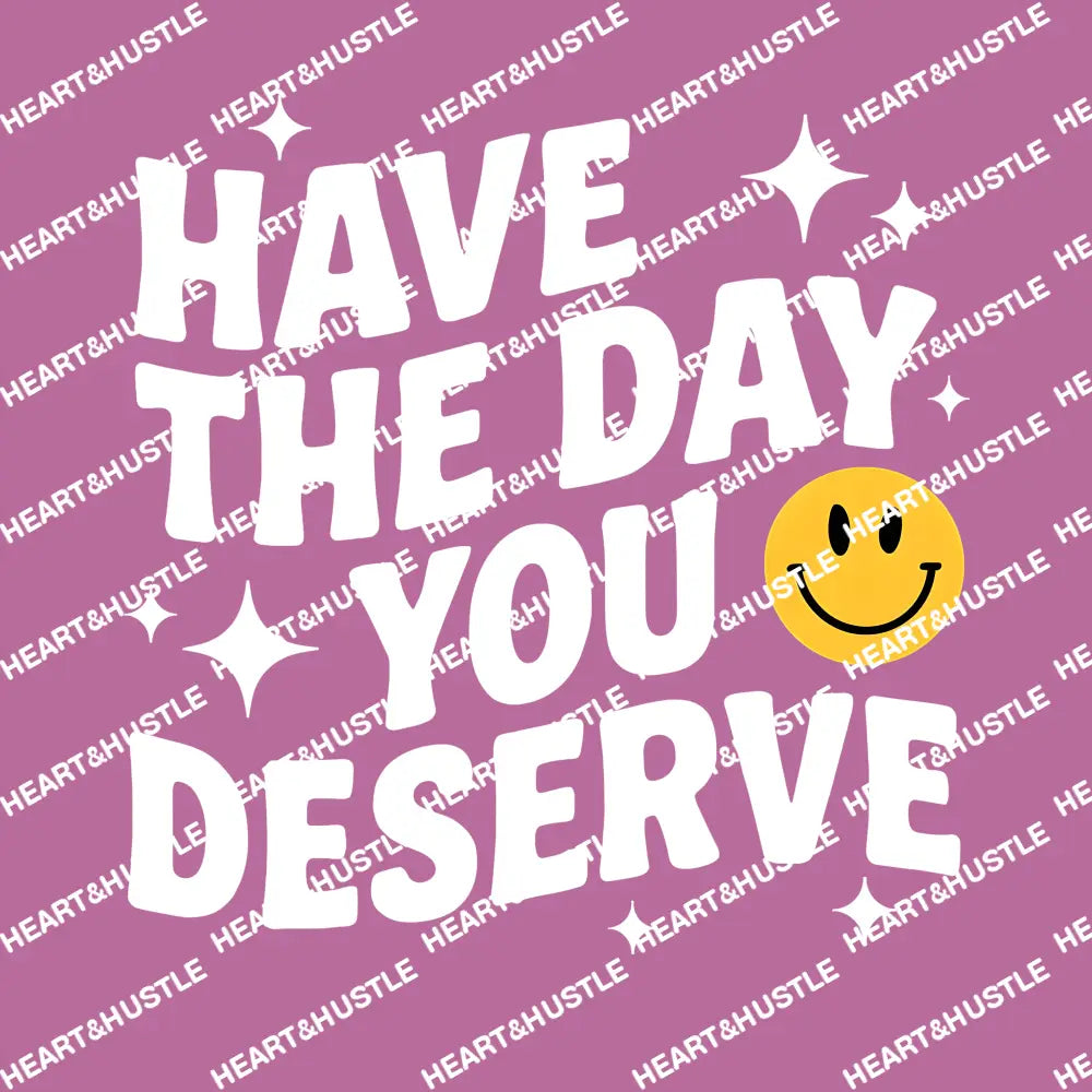 Have The Day You Deserve White