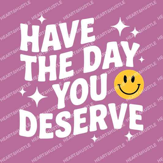Have The Day You Deserve White