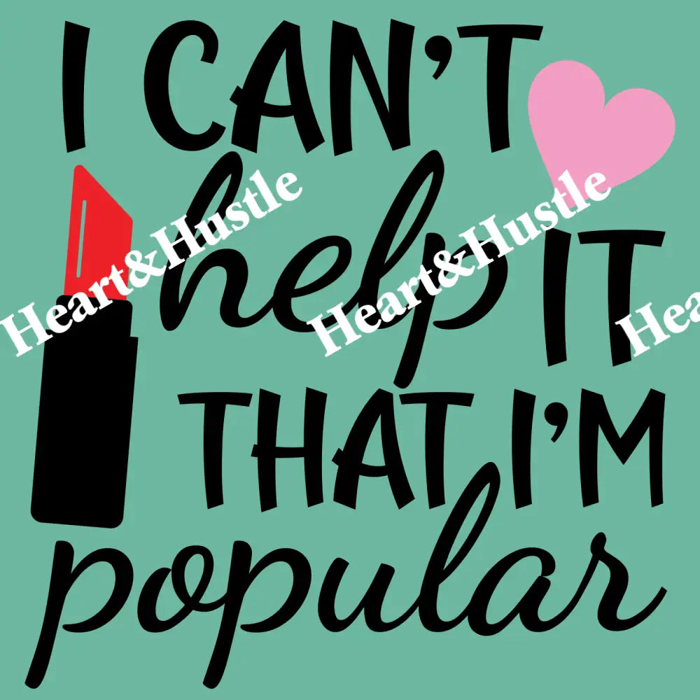 I Can’t Help It That I’m Popular