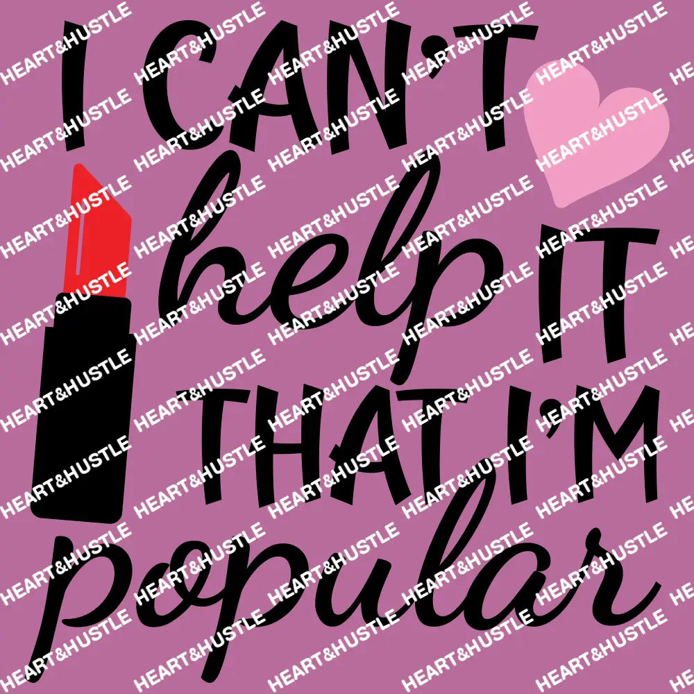 I Can’t Help It That I’m Popular