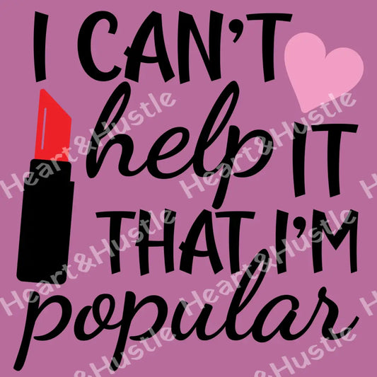 I Can’t Help It That I’m Popular