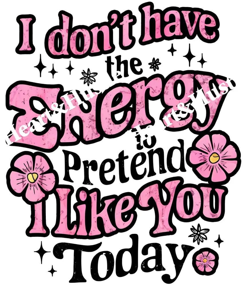 I Dont Have Energy To Pretend I Like You Today Black