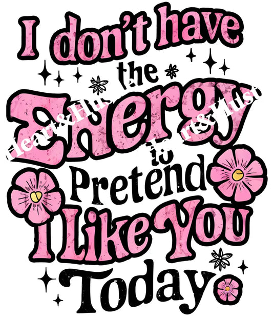 I Dont Have Energy To Pretend I Like You Today Black