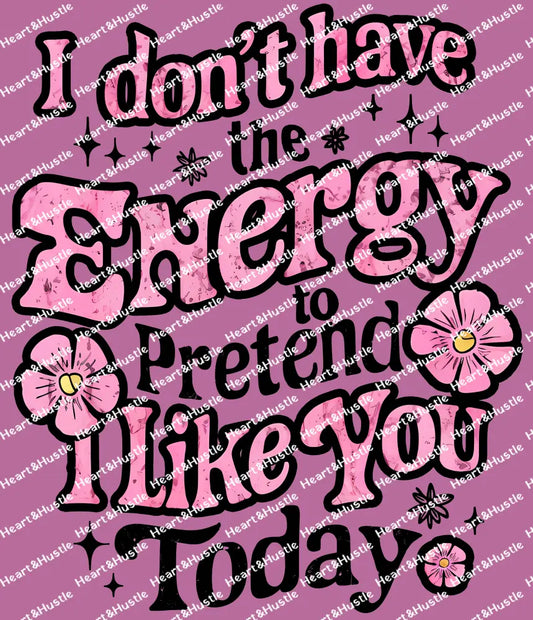 I Dont Have Energy To Pretend I Like You Today Black