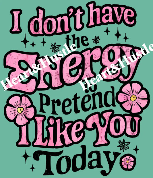 I Dont Have Energy To Pretend I Like You Today Black