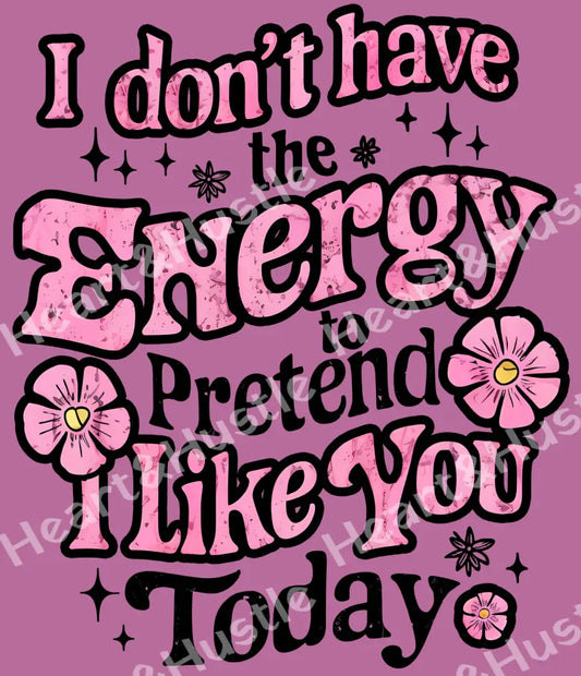 I Dont Have Energy To Pretend I Like You Today Black