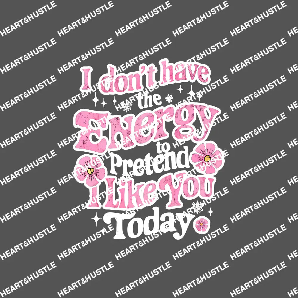 I Dont Have Energy To Pretend I Like You Today White