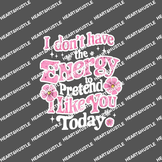 I Dont Have Energy To Pretend I Like You Today White