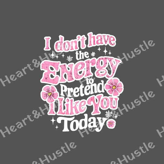I Dont Have Energy To Pretend I Like You Today White
