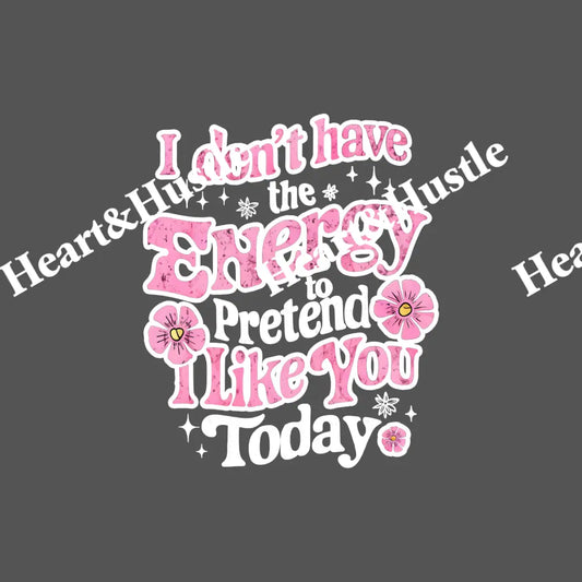 I Dont Have Energy To Pretend I Like You Today White
